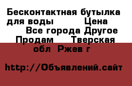 Бесконтактная бутылка для воды ESLOE › Цена ­ 1 590 - Все города Другое » Продам   . Тверская обл.,Ржев г.